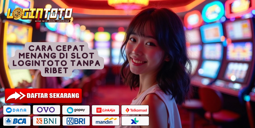 CARA CEPAT MENANG DI SLOT LOGINTOTO TANPA RIBET